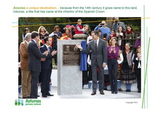 Asturias a unique destination… because from the 14th century it gives name to this land,
Asturias, a title that has name at the inheritor of the Spanish Crown.
Copyright :FPA
 