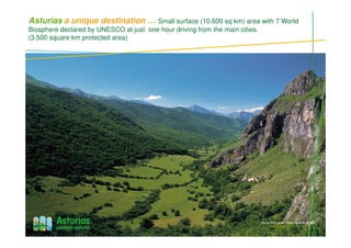 Asturias a unique destination … Small surface (10.600 sq km) area with 7 World
Biosphere declared by UNESCO at just one hour driving from the main cities.
(3.500 square km protected area)
Valle de Peña Furada, Parque Natural de Somiedo
 