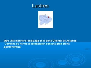 Lastres




Otra villa marinera localizada en la zona Oriental de Asturias.
Combina su hermosa localización con una gran oferta
gastronómica.
 