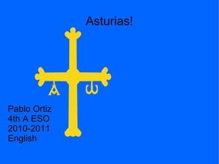 Asturias!




Pablo Ortiz
4th A ESO
2010-2011
English
 