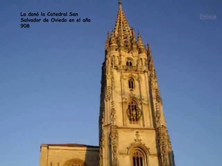 Cámara Santa de la Catedral de Oviedo La donó la Catedral   San Salvador de Oviedo en el año 908 Enlace 