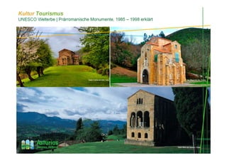 Kultur Tourismus
UNESCO Welterbe | Prärromanische Monumente, 1985 – 1998 erklärt
Santa Cristina de Lena, Lena San Miguel de Lillo, Oviedo
Santa María del Naranco, Oviedo
Santa María del Naranco, Oviedo
 