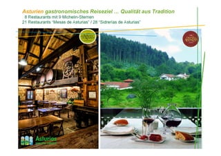 Asturien gastronomisches Reiseziel … Qualität aus Tradition
8 Restaurants mit 9 Michelin-Sternen
21 Restaurants “Mesas de Asturias” / 28 “Sidrerías de Asturias”
 