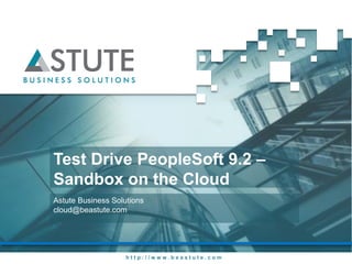 h t t p : / / w w w . b e a s t u t e . c o m
Test Drive PeopleSoft 9.2 –
Sandbox on the Cloud
Astute Business Solutions
cloud@beastute.com
 