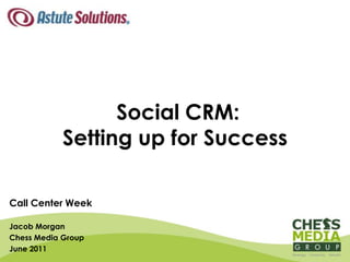  Social CRM: Setting up for Success Call Center Week  Jacob Morgan Chess Media Group June 2011 