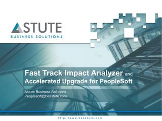 Fast Track Impact Analyzer and
Accelerated Upgrade for PeopleSoft
Astute Business Solutions
Peoplesoft@beastute.com




                   http://www.beastute.com
 