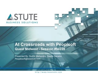 At Crossroads with Peoplsoft
Quest Midwest - Session #94220

Presented By: Sudhir Mehandru, Sweta Ganatra
Peoplesoft@beastute.com




                   http://www.beastute.com
 