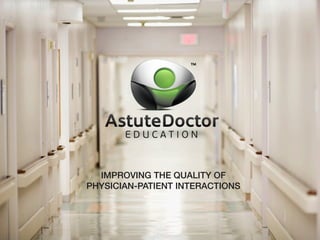 IMPROVING THE QUALITY OF!
PHYSICIAN-PATIENT INTERACTIONS!

 