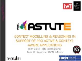 CONTEXT MODELLING & REASONING IN
SUPPORT OF PRO-ACTIVE & CONTEXTAWARE APPLICATIONS
Wim Boffé – IOS International
Anna Hristoskova – IBCN, iMinds

 