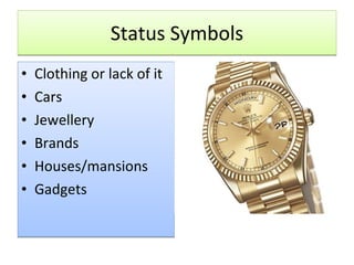 Status Symbols Clothing or lack of it Cars Jewellery Brands Houses/mansions Gadgets 