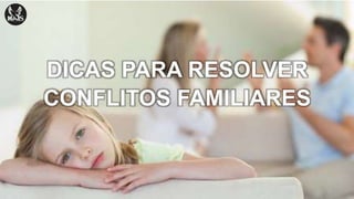 DICAS PARA RESOLVER
CONFLITOS FAMILIARES
 
