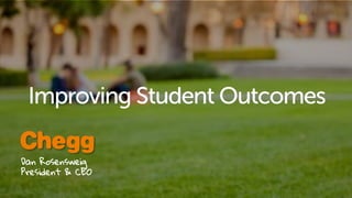 Improving Student Outcomes
Dan Rosensweig
President & CEO
 