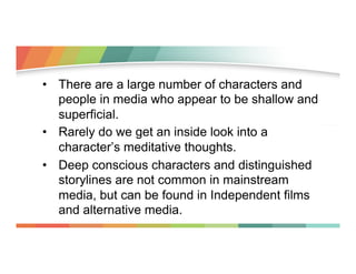 •  There are a large number of characters and
people in media who appear to be shallow and
superficial.
•  Rarely do we ge...