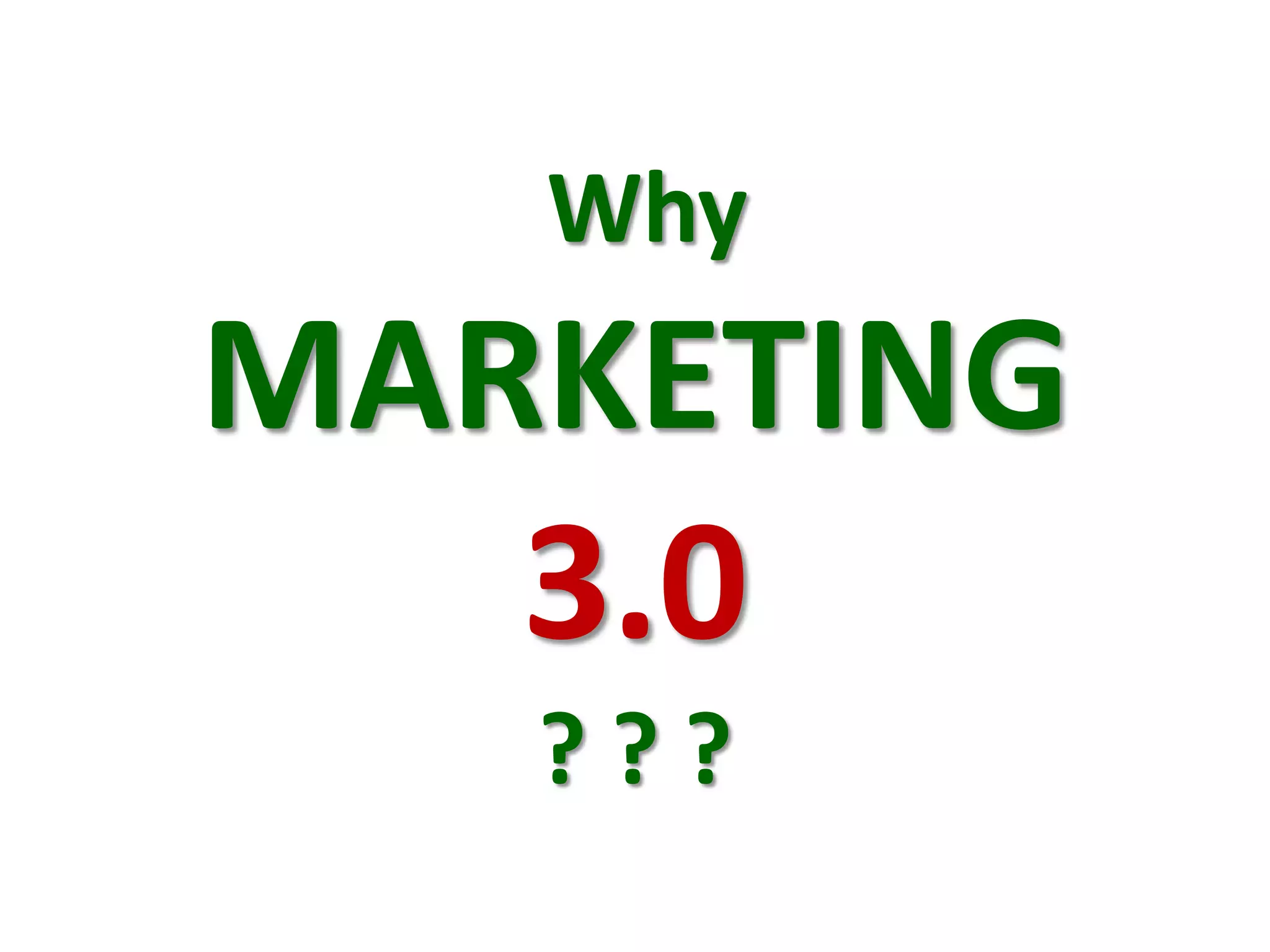 Why
MARKETING
3.0
? ? ?
 