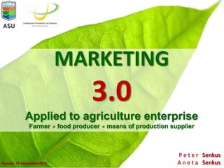 P e t e r Senkus
A n e t a Senkus
MARKETING
3.0
Applied to agriculture enterprise
Farmer food producer means of production supplier
Kaunas, 18 September 2013
 