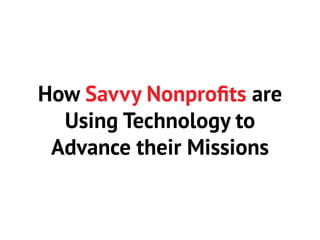 How Savvy Nonprofits are
Using Technology to
Advance their Missions

 