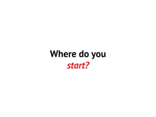 Where do you
start?

 
