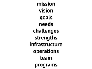 mission
vision
goals
needs
challenges
strengths
infrastructure
operations
team
programs

 
