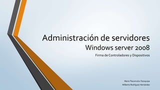 Administración de servidores
Windows server 2008
Firma de Controladores y Dispositivos
MarioTlacomulco Tezoquipa
Wilberto Rodríguez Hernández
 