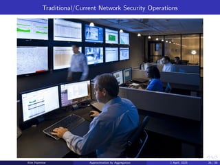 Traditional/Current Network Security Operations
Kim Hammar Approximation by Aggregation 2 April, 2025 26 / 39
 