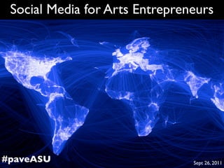 Social Media for Arts Entrepreneurs




#paveASU                        Sept 26, 2011
 
