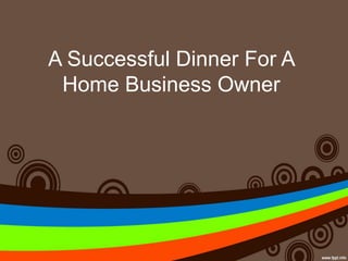 A Successful Dinner For A
Home Business Owner
 
