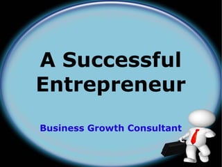 A Successful
Entrepreneur
Business Growth Consultant
 