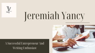 Jeremiah Yancy
A Successful Entrepreneur And
Writing Enthusiast
 