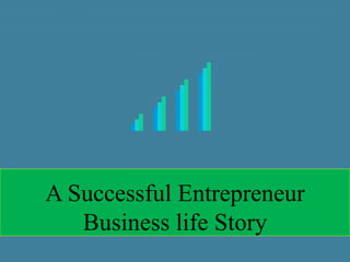 A Successful Entrepreneur
Business life Story
 