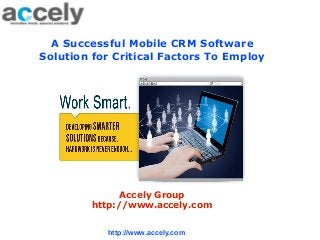 A Successful Mobile CRM Software 
Solution for Critical Factors To Employ 
Accely Group 
http://www.accely.com 
http://www.accely.com 
 