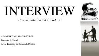 INTERVIEWHow to make it a CAKE WALK
A.ROBERT MARIA VINCENT
Founder & Head
Arise Training & Research Center
 
