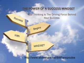Your Thinking Is The Driving Force Behind 
Your Success 
http://www.slideshare.net/BillPanopoulos 
 