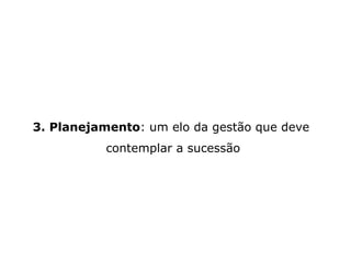 3. Planejamento :   um elo da gestão que deve  contemplar a sucessão 