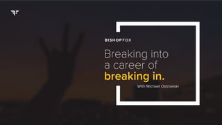 Breaking into
a career of
breaking in.
With Michael Ostrowski
 