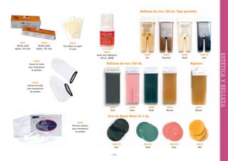 Rollones de cera 100 ml. Tipo pantalón

30611
Bandas papel
depilar, 200 unid.

30619
Bandas papel
depilar, 100 unid.

30616
Cera bigote en papel,
10 unid.

55950
Guante de toalla
para tratamientos
de parafina

30603
Oro

30604
Chocolate

Rollones de cera 100 ml.

30606
Marfil

30607-P
Azul

Bigotero

55951
Calcetín de toalla
para tratamientos
de parafina

30607
Azul

30609
Rosa

30608
Verde

30610
Natural

30612
Natural

Cera en discos Bolsa de 1 kg
55952
Protector plástico
para tratamientos
de parafina

30615-A
Azul
~ 115 ~

30615-V
Verde

30615-R
Rosa

30615
Miel

ESTÉTICA Y BELLEZA

30670
Aceite post depilación,
500 ml. ASUER

 