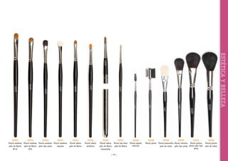 ESTÉTICA Y BELLEZA

32254
32253
32245
32247
Pincel sombras Pincel sombras Pincel sombras Pincel sombras
pelo de Marta pelo de Marta pelo tipo pony
espuma
Nº10
Nº8

32243
Pincel labios
pelo de Marta

32244
Pincel labios
sintético

32242
32241
Pincel labios Pincel eye liner
pelo de Marta pelo de Marta
retractable
~ 125 ~

32246
Pincel espiral
máscara

32248
32249
32250
32251
Pincel peine Pincel mascarilla Pincel colorete Pincel polvos
pelo de cerda pelo tipo pony plano pelo tipo
pony

32252
Pincel polvos
pelo de cabra

 