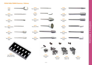 PIEZAS PARA TORNOS Manicura / Pedicura
40761
Cepillo
PT325

40754
Fresa lima de aguja
PT440

40752
Fresa cortador cilindrico
PT430

40771
Pieza de carburo
CB400

40767
Pieza de carburo
CB200

40776
Cajita organizadora
de fresas para tornos

40764
Cono filtro
PT340

40758
Barril mediano
PS520

40751
Fresa cono grande
PT410

40757
Barril pequeño
PS515

40755
Fresa disco PT450

40756
Piedra cono
PT335

40768
Pieza de carburo
CB300

ESTÉTICA Y BELLEZA

40760
Fresa bola de pie
PS525

40762
Cono mediano
PS535

40759
Fresa cono pequeño
PS530

40753
Cortador cilíndrico
PT420

40766
Pieza de carburo
CB100

40750
Piedra cilíndrica
PT330

40765
Tubos esmeril
PT345

~ 137 ~

40773
Bolsa 24 pcs.
coarse 80

40774
Bolsa 24 pcs.
medium 150

40775
Bolsa 24 pcs.
fine 240

 