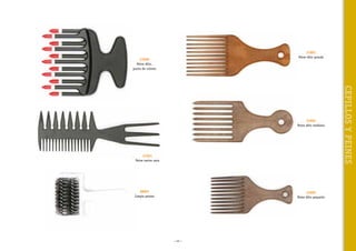 31001
Peine Afro grande

31000
Peine Afro,
punta de colores

31021
Peine varios usos

38007
Limpia peines

31003
Peine Afro pequeño

~ 45 ~

CEPILLOS Y PEINES

31002
Peine Afro mediano

 