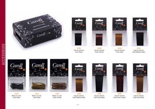 ACCESORIOS

13001
Caja 60 cartones
Caroll Negro

15052
Blister 24 unid.
Caroll Negro

15053
Blister 24 unid.
Caroll Rubio

15054
Blister 24 unid.
Caroll Castaño

13000
Caja 60 cartones
Caroll Castaño

13002
Caja 60 cartones
Caroll Rubio

13003
Caja 60 cartones
Caroll Mediano Negro

13004
Caja 60 cartones
Caroll Mediano Rubio

13005
Caja 60 cartones
Caroll Extra Negro

13007
Caja 60 cartones
Caroll Extra Castaño

13006
Caja 60 cartones
Caroll Extra Rubio

~6~

 