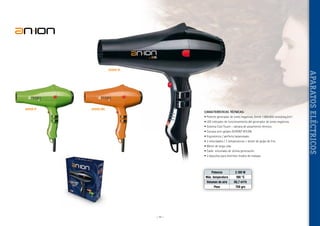 40600-V

40600-NA

CARACTERÍSTICAS TÉCNICAS:
•  otente generador de iones negativos. Emite 1.800.000 iones/seg./cm3.
P
•  ED indicador de funcionamiento del generador de iones negativos.
L
•  istema Cool Touch - cámara de aislamiento térmico.
S
• Carcasa anti-golpes DUPONT NYLON.
• Ergonómico / perfecto balanceado.
2
•  velocidades / 3 temperaturas + botón de golpe de frío.
• Motor de larga vida.
• Cable siliconado de última generación.
• 2 boquillas para distintos modos de trabajar.

Potencia
Máx. temperatura
Volumen de aire
Peso

~ 73 ~

2.100 W
180 °C
66,7 m3/h
758 grs

APARATOS ELÉCTRICOS

40600-N

 