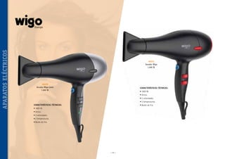 APARATOS ELÉCTRICOS

40231
Secador Wigo
1.600 W.

40230
Secador Wigo iones
1.800 W.

CARACTERÍSTICAS TÉCNICAS:
•  600 W.
1
• ónico.
I
•  velocidades.
2
•  temperaturas.
2

CARACTERÍSTICAS TÉCNICAS:

•  otón de frío.
B

• 1800 W.

• Iónico.

• 2 velocidades.

• 2 temperaturas.

• Botón de frío.


~ 74 ~

 