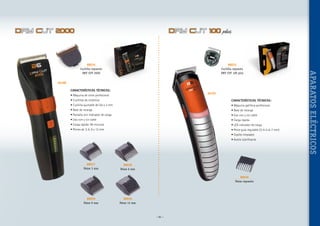 Dry Cut 2000

Dry Cut 100 plus

88035
Cuchilla repuesto
DRY CUT 100 plus

40188

CARACTERÍSTICAS TÉCNICAS:

40193

• Máquina de corte profesional
• Cuchillas de cerámica

CARACTERÍSTICAS TÉCNICAS:

• Cuchilla ajustable de 0,8 a 2 mm

• Máquina patillera profesional

• Base de recarga

• Base de recarga

• Pantalla con indicador de carga

• Uso con y sin cable

• Uso con y sin cable

• Carga rápida

• Carga rápida: 90 minutos

• LED indicador de carga

• Peines de 3, 6, 9 y 12 mm

• Peine guía regulable (3-4-5-6-7 mm)
• Cepillo limpiador
• Aceite lubrificante

88037
Peine 3 mm

88038
Peine 6 mm
88036
Peine repuesto

88039
Peine 9 mm

88040
Peine 12 mm

~ 81 ~

APARATOS ELÉCTRICOS

88034
Cuchilla repuesto
DRY CUT 2000

 