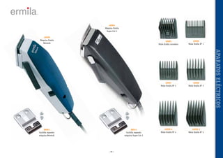 40004
Máquina Ermila
Super-Cut 2
40500
Máquina Ermila
Network

40007
Peine Ermila Nº 2

88002
Cuchilla repuesto
máquina Network

88014
Cuchilla repuesto
máquina Super-Cut 2

~ 85 ~

40006
Peine Ermila Nº 1

40008
Peine Ermila Nº 3

40009-4
Peine Ermila Nº 4

40009-5
Peine Ermila Nº 5

APARATOS ELÉCTRICOS

40005
Peine Ermila corredero

 