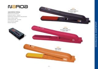 naroa

40256
NAROA BLACK
Regulador de temperatura
de 80 a 200ºC

CARACTERÍSTICAS TÉCNICAS:
• Plancha de uso profesional.
• Placas de cerámica - Turmalina.
• Resistencias cerámicas PTC de ultima generación.
• Riza y moldea el cabello.
• Cable giratorio 360º - extra largo.
• Diseño ergonómico.

40259
NAROA PINK
Regulador de temperatura
de 80 a 200ºC

40263
NAROA ORANGE
Botón ON/OFF

~ 93 ~

APARATOS ELÉCTRICOS

• Led encendido y apagado.

 