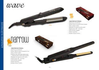 Rizar

APARATOS ELÉCTRICOS

CARACTERÍSTICAS TÉCNICAS:
• Plancha de uso profesional.
40254

• Placas cóncava-convexas de titanio ionizadas.
• Riza y moldea el cabello.
• Regulador de temperatura de 80 a 200ºC.
• Cable giratorio 360º - extra largo.
• LED encendido y apagado.
• Diseño ergonómico.
• Voltaje universal 110-220 v.

Unisex

CARACTERÍSTICAS TÉCNICAS:
• Plancha de uso profesional.
• Placas 100% de cerámica ionizadas de 10 mm.
• Riza y moldea el cabello.
P
•  lancha unisex, óptima para cabellos cortos
y flequillos, tanto de mujer como de hombre.
• Regulador de temperatura de 80 a 200°C.
40255

• Cable giratorio 360° - extra largo.
• LED encendido y apagado.
• Diseño ergonómico.
• Voltaje universal 110-220 v.

~ 94 ~

 