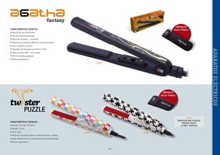 ¡REGALO!

CARACTERÍSTICAS TÉCNICAS:

BOLSA TÉRMICA

• Plancha de uso profesional.
• Carcasa Fantasía decorada.
• Placas de cerámica - Turmalina.
• Resistencias cerámicas MCH de última generación.
• Riza y moldea el cabello.

APARATOS ELÉCTRICOS

• Regulador de temperatura de 80 a 210ºC.
• Cable giratorio 360º - extra largo.
• LED encendido y apagado.
• Diseño ergonómico.
40261

¡REGALO!
BOLSA TÉRMICA

PUZZLE
40253
EXPOSITOR MINI PLANCHA
TWISTER PUZZLE
12 UNID. SURTIDAS

CARACTERÍSTICAS TÉCNICAS:
• Voltaje universal 110-220 V.
• Tamaño 16 cm.
• Ultra ligera.

40265

40266

•  lacas de turmalina, dejan el cabello brillante y sedoso.
P
• Llega rápidamente a la temperatura ideal de planchado.
• Diseño ergonómico.
~ 95 ~

 