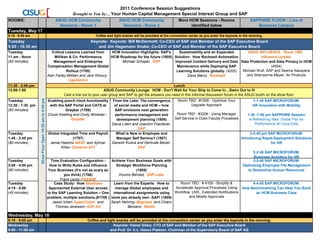 2011 Conference Session Suggestions
                                                                      Brought to You by… Your Human Capital Management Special Interest Group and SAP
ROOMS:                                                      ASUG HCM Community                    ASUG HCM Community                    More HCM Sessions - Rooms                     SAPPHIRE FLOOR - Line of
                                                              Sessions - Room 1                     Sessions - Room 2                         identified below                           Business Campus
Tuesday, May 17
8:15 - 9:00 am                                                                      Coffee and light snacks will be provided at the convention center as you enter the keynote in the morning.
Tuesday                                                                          Keynote: Keynote: Bill McDermott; Co-CEO of SAP and Member of the SAP Executive Board
9:00 - 10:30 am                                                                     and Jim Hagemann Snabe; Co-CEO of SAP and Member of the SAP Executive Board
Tuesday                                                    Critical Lessons Learned from     HCM Innovation Highlights: SAP's    Sustainability and an Expanded        ASUG INFLUENCE: Room TBD -
11 am - Noon                                                Milliken & Co. Performance       HCM Roadmap for the future (1805) Solution: How Rockwell Automation             Influence Update:
(60 minutes)                                                Management and Enterprise             Michael Schaper, SAP         Improved Content Delivery and Data Data Protection and Data Privacy in HCM
                                                        Compensation Management Global                                          Maintenance while Deploying SAP                     (4504)
                                                                    Rollout (1705)                                              Learning Solutions globally. (4205) Michael Wulf, SAP and Seema Narayana
                                                        Alan Farley-Miliken and Jack Khoury-                                          Dave Mancl, Rockwell            and Sherryanne Meyer, Air Products
                                                                     CapGemini
11:30 - 2:00 pm                                                                                                                     Lunch
12:00-1:00                                                                                 ASUG Community Lounge: HCM - Don't Wait for Your Ship to Come In…Swim Out to It!
                                                                 Cast a line out to your user group and SAP to get the answers you need in this informal discussion forum in the ASUG booth on the show floor.
                  Show Floor Open 10:30 am to 5:45 pm




Tuesday                                                 Enabling punch clock functionality  From the Labs: The convergence              Room TBD: #1506 - Optimize Your                1-1:45 SAP MICROFORUM:
12:30 - 1:30 pm                                          with the SAP Portal and CATS at     of social media and HCM – how                    Upgrade Approach                         HR Innovation with Mobility
(60 minutes)                                                      Graybar (1706)             SAP envisions next generation
                                                        Chuck Koelling and Cindy Winkeler -  performance management and                Room TBD: #3206 - Using Manager              1:30 -1:50 pm SAPPHIRE Session
                                                                     Graybar                  development planning (1806)             Self Service in Duke Faculty Processes         A Refreshing Idea: Global Pay for
                                                                                           Diana Liden and Joachim Foerderer,                                                           Performance at Coca-Cola
                                                                                                          SAP
Tuesday                                                 Global Integrated Time and Payroll    What is New in Employee and                                                            2-2:45 pm SAP MICROFORUM:
1:45 - 2:45 pm                                                         (1707)                 Manager Self Service? (1807)                                                      Introducing Rapid-Deployment Solutions
(60 minutes)                                             Jamal Hashmi- BASF and Ajhmar     Ganesh Kudva and Gertrude Beisel,                                                                    for HR
                                                                Khan- Cameron Int'l                       SAP
                                                                                                                                                                                       2-2:45 SAP MICROFORUM:
                                                                                                                                                                                       Business Analytics for HR
Tuesday                                                   Time Evaluation Configuration -    Achieve Your Business Goals with                                                          3-3:45 SAP MICROFORUM:
3:00 - 4:00 pm                                           How to Write Rules and Influence       Strategic Workforce Planning                                                     Optimizing Employee File Management
(60 minutes)                                             Your Business (it's not as scary as                (1808)                                                                  to Streamline Human Resources
                                                                  you think) (1708)              Kouros Behzad, SAP Labs
                                                                Frank Lentz- PASSHE
Tuesday                                                     Case Study: How Steelcase          Learn from the Experts: How to     Room TBD: # 4109 - Simplify &          4-4:45 SAP MICROFORUM:
4:15 - 5:00                                              Approached External User access       manage Global employees and      Accelerate Approval Processes Using How Benchmarking Can Help You Build
(45 minutes)                                            to the SAP Learning Solution – One International assignments using Workflow, UWL, Extended Notifications           an HCM Business Case
                                                        problem, multiple solutions.(#1709 ) tools you already own -SAP! (1809)        and Mobile Approvals
                                                           Jason Ichen- hyperCision and      Sarah Nehring- Magnisol and Chiaro
                                                             Thomas Jenewein- SAP AG                   Bersano, Nestle

Wednesday, May 18
8:15 - 9:00 am                                                                 Coffee and light snacks will be provided at the convention center as you enter the keynote in the morning.
Wednesday                                                                                     Keynote: Vishal Sikka; CTO of SAP and Member of the SAP Executive Board
9:00 - 11:00 am                                                                             and Prof. Dr. h.c. Hasso Plattner; Chairman of the Supervisory Board of SAP AG
 