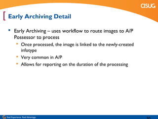 [ Early Archiving Detail
   Early Archiving – uses workflow to route images to A/P
    Possessor to process
            Once processed, the image is linked to the newly-created
             infotype
            Very common in A/P
            Allows for reporting on the duration of the processing




 Real Experience. Real Advantage.
 