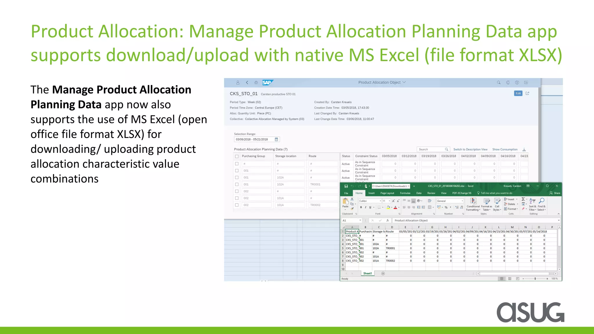 The Manage Product Allocation
Planning Data app now also
supports the use of MS Excel (open
office file format XLSX) for
downloading/ uploading product
allocation characteristic value
combinations
Product Allocation: Manage Product Allocation Planning Data app
supports download/upload with native MS Excel (file format XLSX)
 