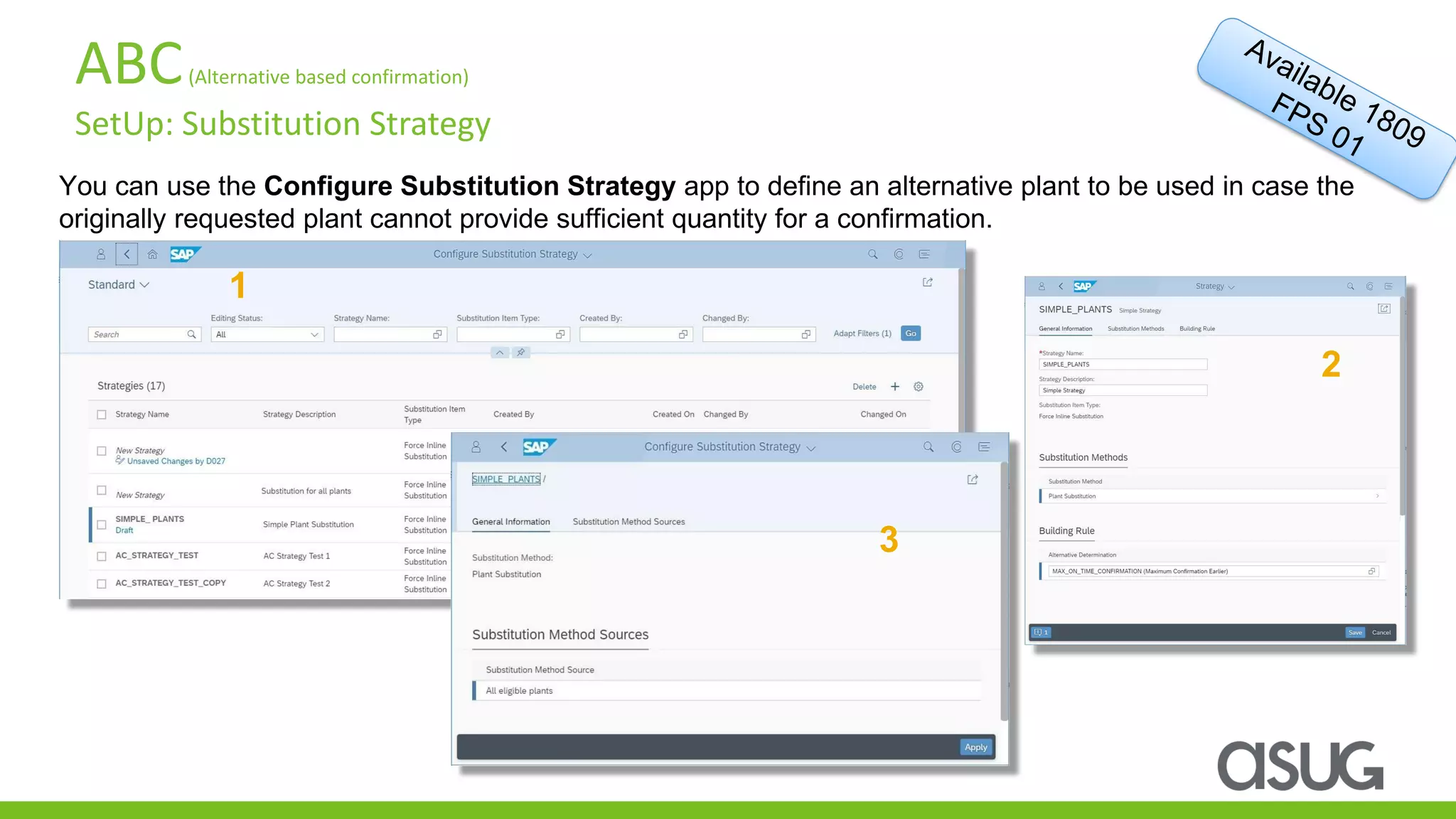 ABC(Alternative based confirmation)
SetUp: Substitution Strategy
You can use the Configure Substitution Strategy app to define an alternative plant to be used in case the
originally requested plant cannot provide sufficient quantity for a confirmation.
1
2
3
 
